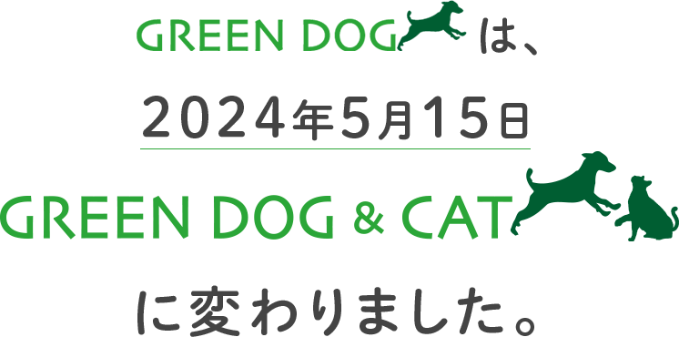 2024年5月15日（水）、GREEN DOGは、GREEN DOG ＆ CAT に変わります。