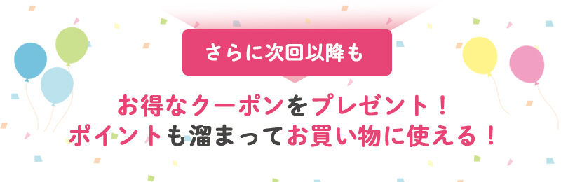 さらに次回以降もお得